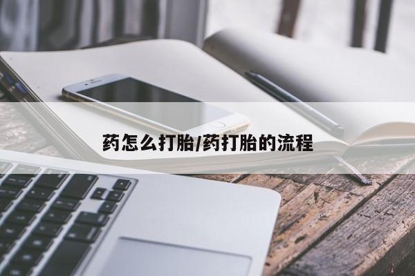 网上卖打胎药的微信号药怎么打胎/药打胎的流程