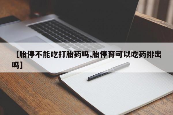 网上卖打胎药的微信号【胎停不能吃打胎药吗,胎停育可以吃药排出吗】