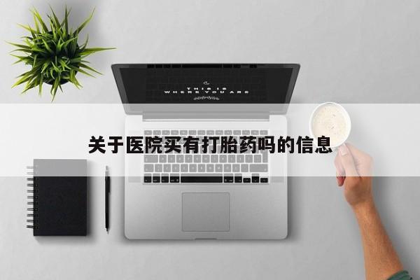 网上卖打胎药的微信号关于医院买有打胎药吗的信息