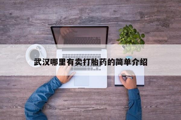 网上卖打胎药的微信号武汉哪里有卖打胎药的简单介绍