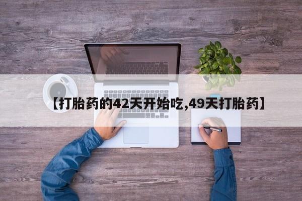 网上卖打胎药的微信号【打胎药的42天开始吃,49天打胎药】