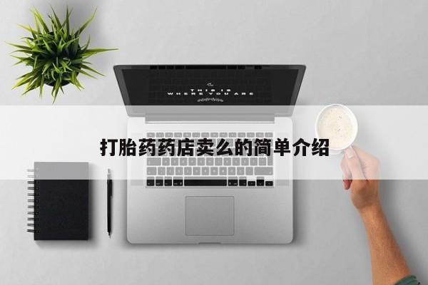 网上卖打胎药的微信号打胎药药店卖么的简单介绍