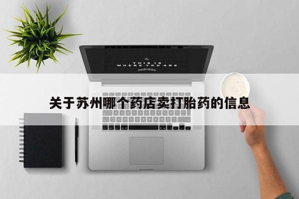 网上卖打胎药的微信号关于苏州哪个药店卖打胎药的信息