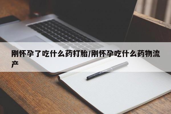 网上卖打胎药的微信号刚怀孕了吃什么药打胎/刚怀孕吃什么药物流产