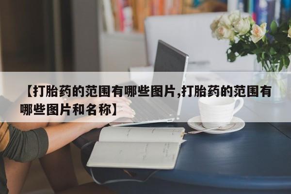 网上卖打胎药的微信号【打胎药的范围有哪些图片,打胎药的范围有哪些图片和名称】