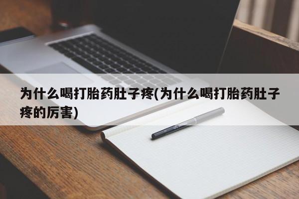 网上卖打胎药的微信号为什么喝打胎药肚子疼(为什么喝打胎药肚子疼的厉害)