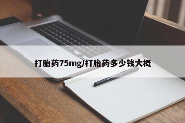 网上卖打胎药的微信号打胎药75mg/打胎药多少钱大概