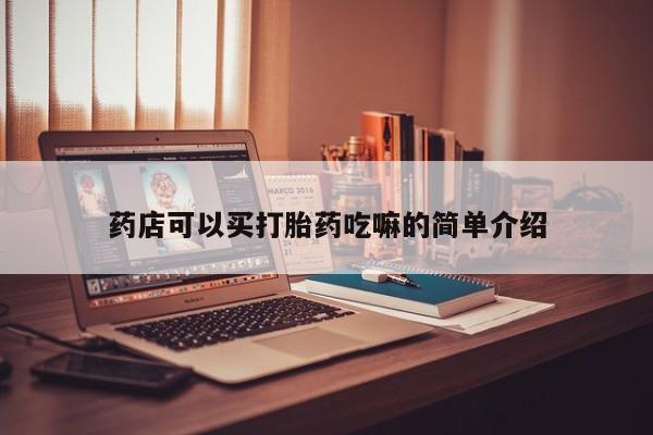 网上卖打胎药的微信号药店可以买打胎药吃嘛的简单介绍