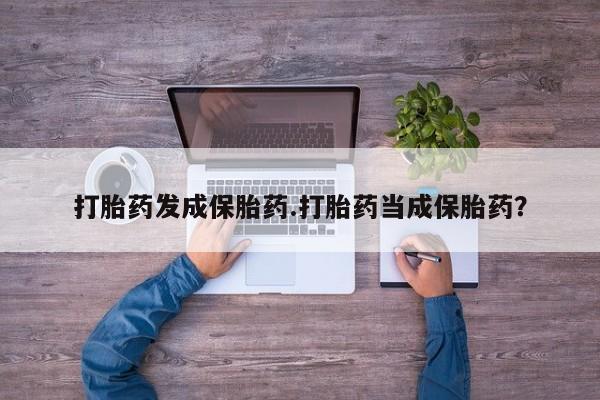 网上卖打胎药的微信号打胎药发成保胎药.打胎药当成保胎药？