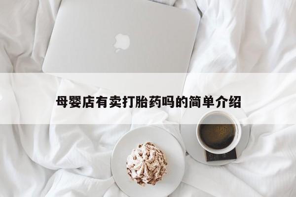 网上卖打胎药的微信号母婴店有卖打胎药吗的简单介绍