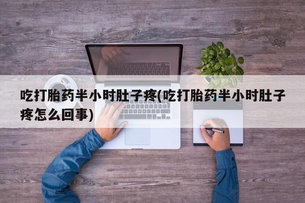 网上卖打胎药的微信号吃打胎药半小时肚子疼(吃打胎药半小时肚子疼怎么回事)