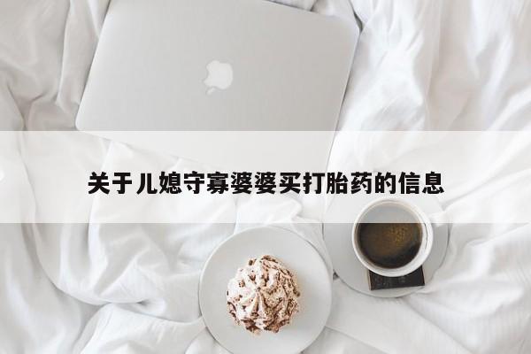 网上卖打胎药的微信号关于儿媳守寡婆婆买打胎药的信息