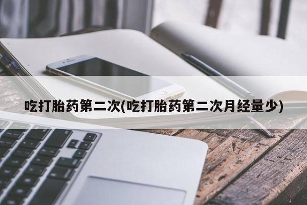 网上卖打胎药的微信号吃打胎药第二次(吃打胎药第二次月经量少)