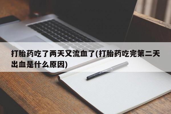 网上卖打胎药的微信号打胎药吃了两天又流血了(打胎药吃完第二天出血是什么原因)