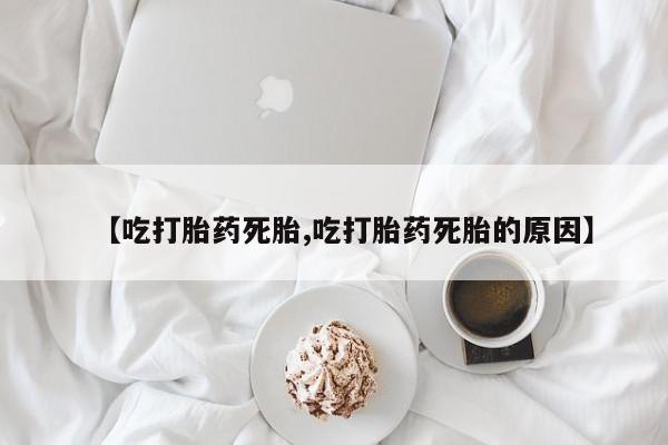 网上卖打胎药的微信号【吃打胎药死胎,吃打胎药死胎的原因】