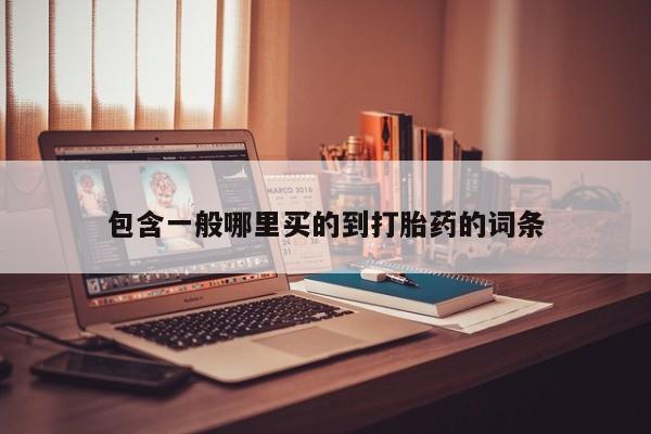 网上卖打胎药的微信号包含一般哪里买的到打胎药的词条