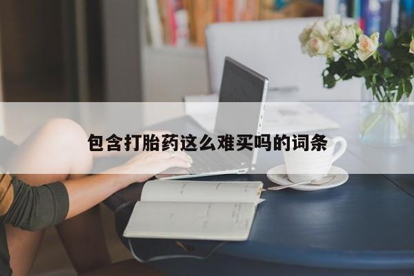 网上卖打胎药的微信号包含打胎药这么难买吗的词条