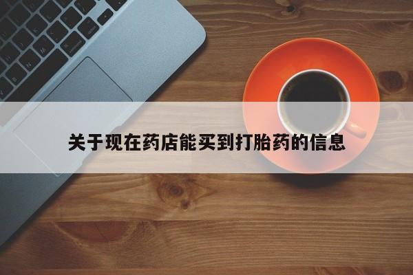 网上卖打胎药的微信号关于现在药店能买到打胎药的信息