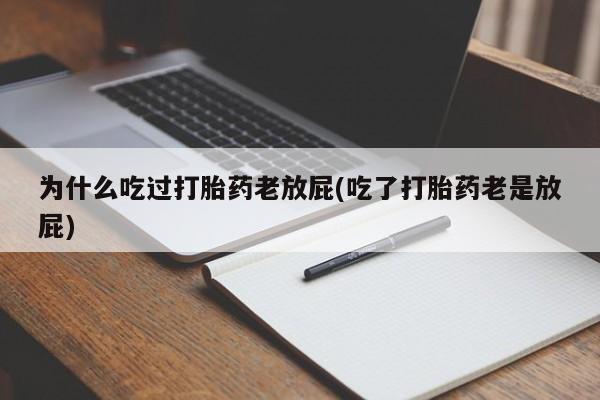 网上卖打胎药的微信号为什么吃过打胎药老放屁(吃了打胎药老是放屁)