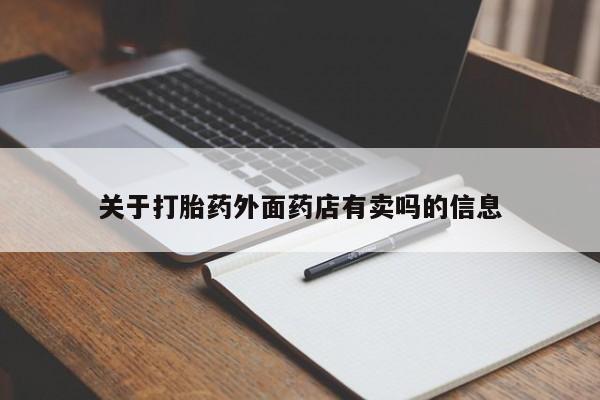 网上卖打胎药的微信号关于打胎药外面药店有卖吗的信息