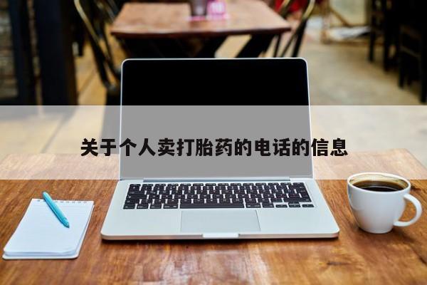网上卖打胎药的微信号关于个人卖打胎药的电话的信息